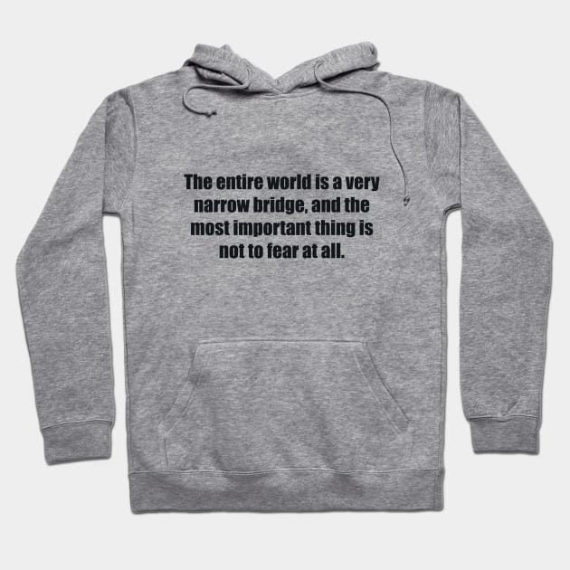 The entire world is a very narrow bridge, and the most important thing is not to fear at all Hoodie by BL4CK&WH1TE 